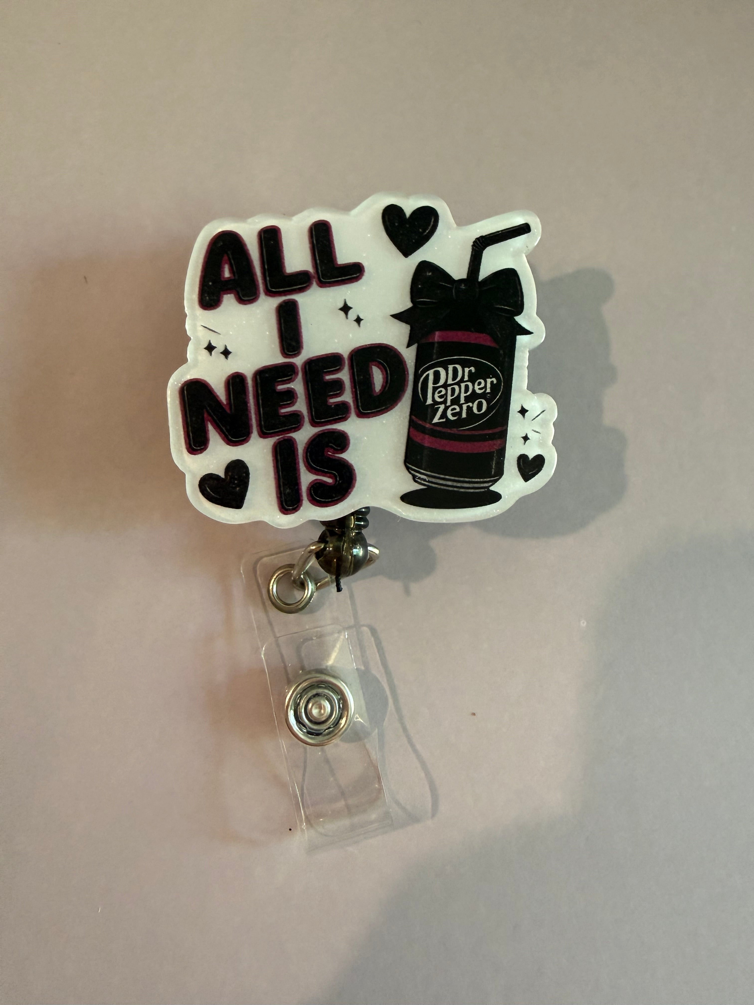 Permanent Non-Beaded Badge Reel “all I need is Dr. pepper zero”