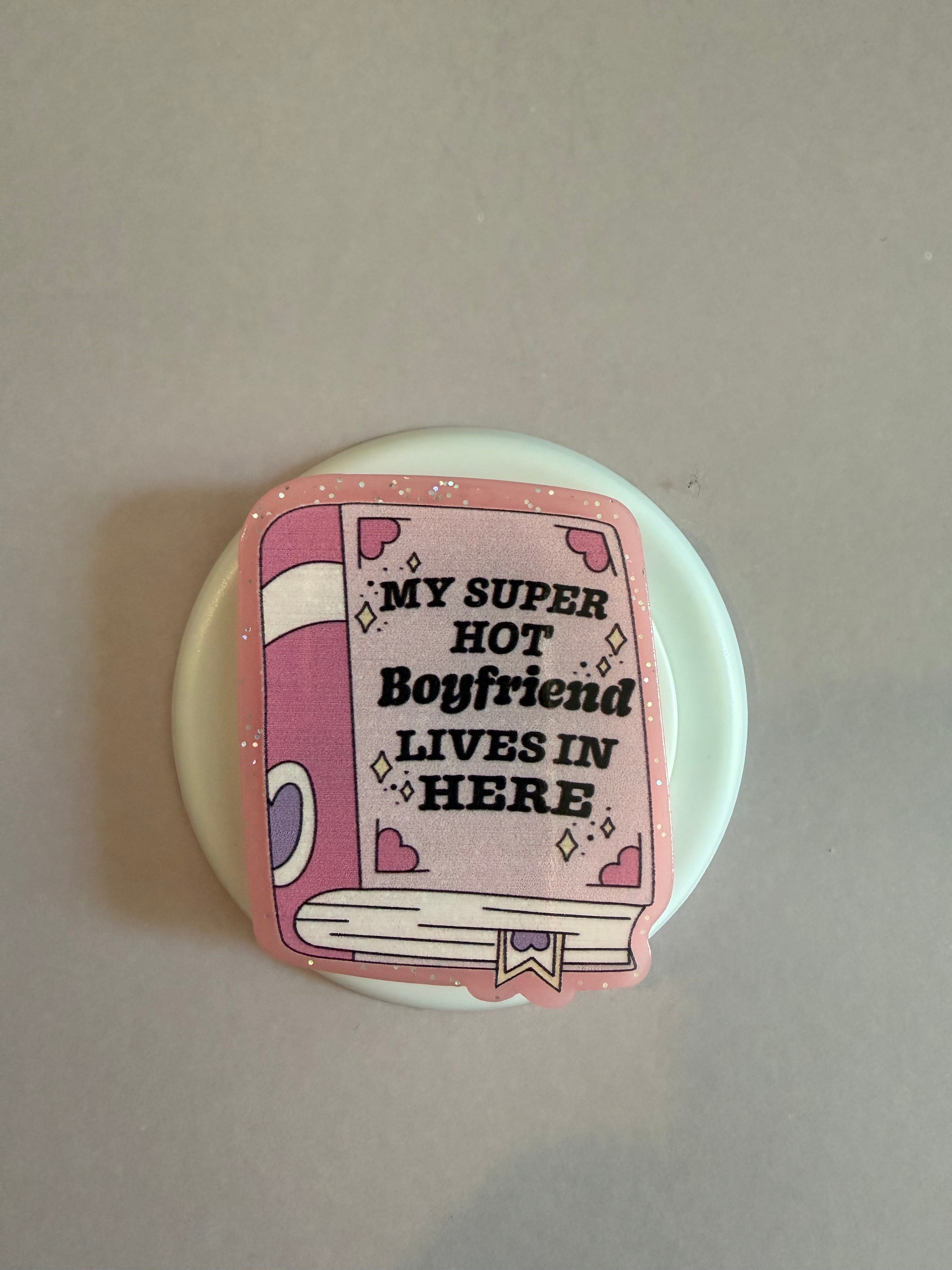 Mag Safe Popsocket “my super hot boyfriend lives in here”
