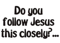 Decal, do you follow Jesus this closely?